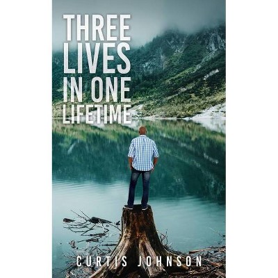 Three Lives in One Lifetime - by  Curtis Johnson (Paperback)