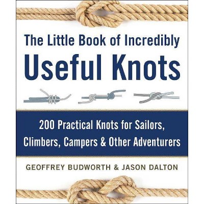 The Little Book of Incredibly Useful Knots - by  Geoffrey Budworth & Jason Dalton (Hardcover)