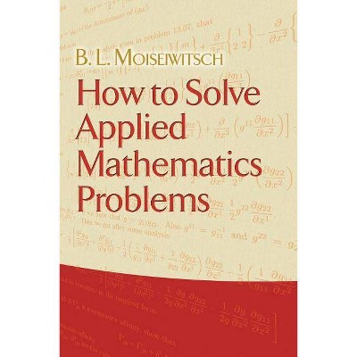 How to Solve Applied Mathematics Problems - (Dover Books on Mathematics) by  B L Moiseiwitsch (Paperback)