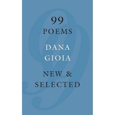 99 Poems - by  Dana Gioia (Paperback)