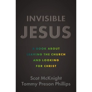 Invisible Jesus - by  Scot McKnight & Tommy Preson Phillips (Paperback) - 1 of 1