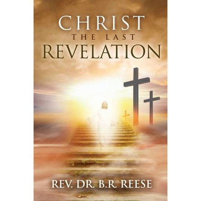CHRIST The Last Revelation - by  B R Reese (Paperback)