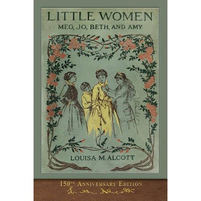 Little Women (150th Anniversary Edition) - by  Louisa M Alcott (Paperback)