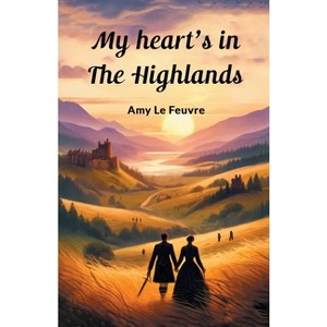 My Heart's In The Highlands - by  Amy Le Feuvre (Paperback) - 1 of 1