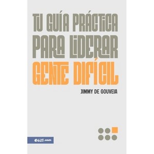 Tu Guía Práctica Para Liderar Gente Difícil (a Pracitical Guide to Leading Difficult People) - by  Jimmy de Gouveia (Paperback) - 1 of 1