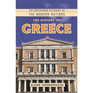 The History of Greece - (Greenwood Histories of the Modern Nations (Hardcover)) by  Elaine Thomopoulos (Hardcover) - 1 of 1