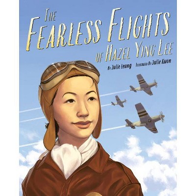 The Fearless Flights of Hazel Ying Lee - by  Julie Leung (Hardcover)