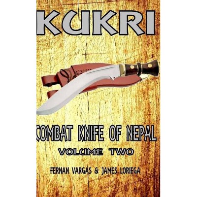 Kukri Combat Knife of Nepal Volume Two - by  Fernan Vargas & James Loriega (Hardcover)