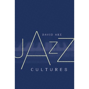 Jazz Cultures - by  David Ake (Paperback) - 1 of 1