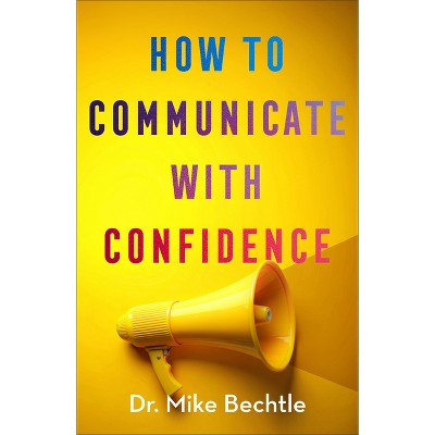 How to Communicate with Confidence - by  Bechtle (Paperback)