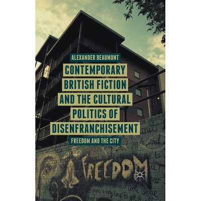 Contemporary British Fiction and the Cultural Politics of Disenfranchisement - by  A Beaumont (Paperback)
