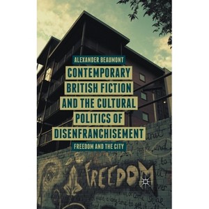 Contemporary British Fiction and the Cultural Politics of Disenfranchisement - by  A Beaumont (Paperback) - 1 of 1