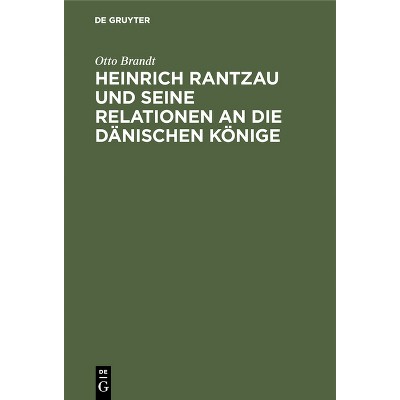 Heinrich Rantzau Und Seine Relationen an Die Dänischen Könige - by  Otto Brandt (Hardcover)