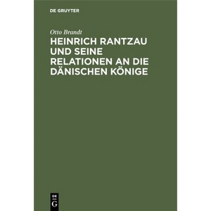 Heinrich Rantzau Und Seine Relationen an Die Dänischen Könige - by  Otto Brandt (Hardcover) - 1 of 1