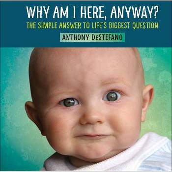 Why Am I Here, Anyway? - by  Anthony DeStefano (Hardcover)