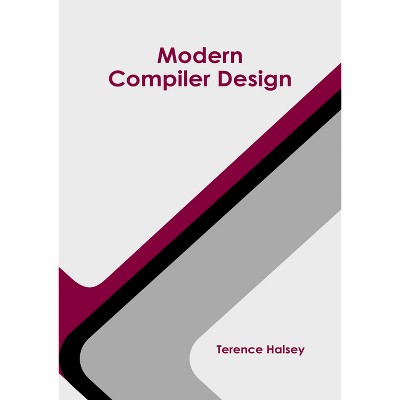 Modern Compiler Design - by  Terence Halsey (Hardcover)