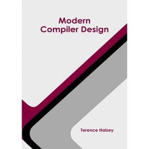 Modern Compiler Design - by  Terence Halsey (Hardcover) - 1 of 1