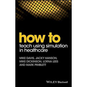 How to Teach Using Simulation in Healthcare - Annotated by  Mike Davis & Jacky Hanson & Mike Dickinson & Lorna Lees & Mark Pimblett (Paperback) - 1 of 1