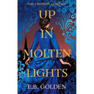 Up in Molten Lights - (The Crimson Curtain) by  E B Golden (Paperback) - 1 of 1