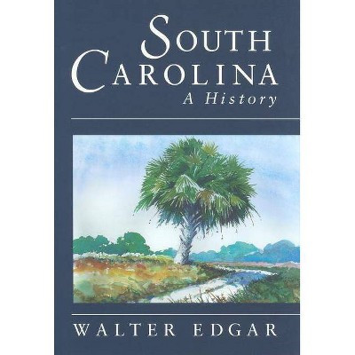 South Carolina a History - by  Walter B Edgar (Hardcover)