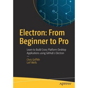 Electron: From Beginner to Pro - by  Chris Griffith & Leif Wells (Paperback) - 1 of 1
