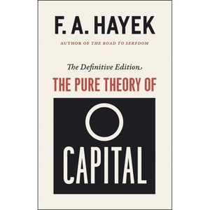 The Pure Theory of Capital - (Collected Works of F. A. Hayek) by  F A Hayek (Paperback) - 1 of 1