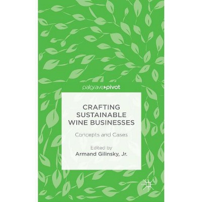 Crafting Sustainable Wine Businesses: Concepts and Cases - by  Armand Gilinsky Jr (Hardcover)
