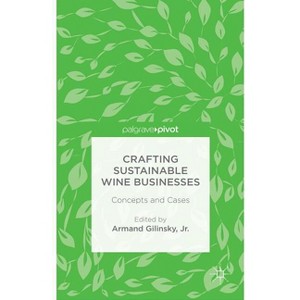 Crafting Sustainable Wine Businesses: Concepts and Cases - by  Armand Gilinsky Jr (Hardcover) - 1 of 1