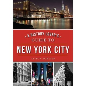 A History Lover's Guide to New York City - (History & Guide) by  Alison Fortier (Paperback) - 1 of 1