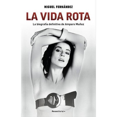 La Vida Rota. La Biografia Definitiva de Amparo Munoz - by  Miguel Fernandez (Paperback)