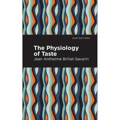 The Physiology of Taste - (Mint Editions) by  Jean-Anthelme Brillat-Savarin (Paperback)