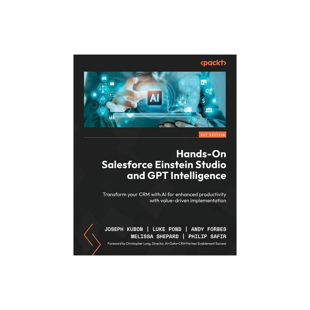 Hands-On Salesforce Einstein Studio and GPT Intelligence - by Joseph Kubon & Luke Pond & Andy Forbes (Paperback)