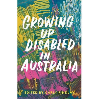 Growing Up Disabled in Australia - by  Carly Findlay (Paperback)