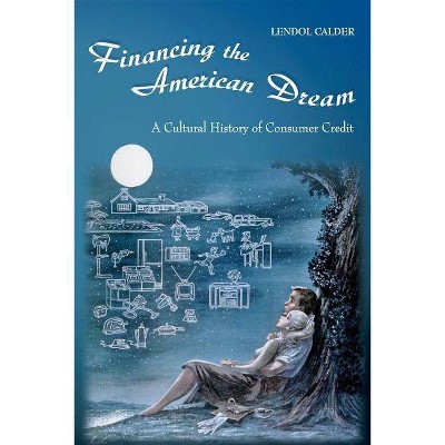 Financing the American Dream - (Princeton Paperbacks) by  Lendol Calder (Paperback)