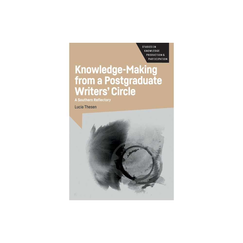 Knowledge-Making from a Postgraduate Writers Circle - (Studies in Knowledge Production and Participation) by Lucia Thesen (Paperback)