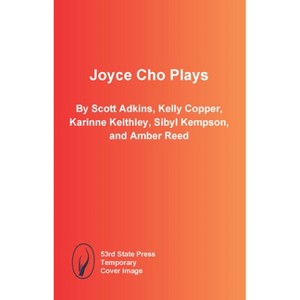 Joyce Cho Plays - by  Scott Adkins & Kelly Copper & Karinne Keithley & Sibyl Kempson & Amber Reed (Paperback) - 1 of 1