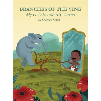 BRANCHES OF THE VINE- My G-Tube Fills My Tummy - (Branches of the Vine) by  Shanice Solan (Hardcover)