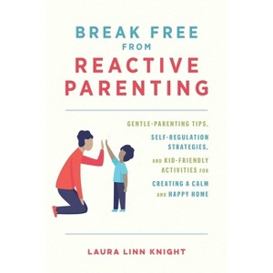 Break Free from Reactive Parenting - by  Laura Linn Knight (Paperback) - 1 of 1