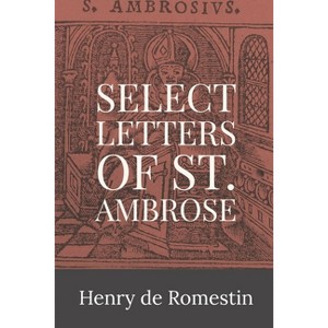 Select Letters of St. Ambrose - by  St Ambrose of Milan & Henry de Romestin (Paperback) - 1 of 1