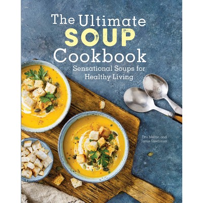 The Ultimate Soup Cookbook - by  Dru Melton & Jamie Taerbaum (Hardcover)