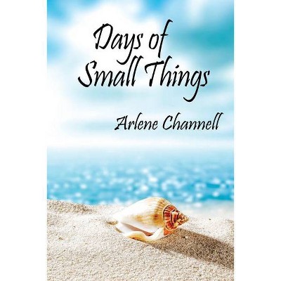 Days of Small Things - by  Arlene Channell (Paperback)