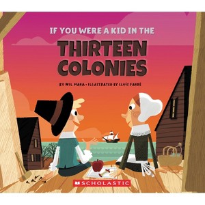 If You Were a Kid in the Thirteen Colonies (If You Were a Kid) - by  Wil Mara (Paperback) - 1 of 1
