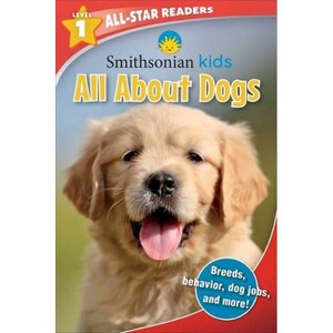 Smithsonian All-Star Readers: All about Dogs Level 1 - (Smithsonian Leveled Readers) by Maggie Fischer (Paperback) - 1 of 4