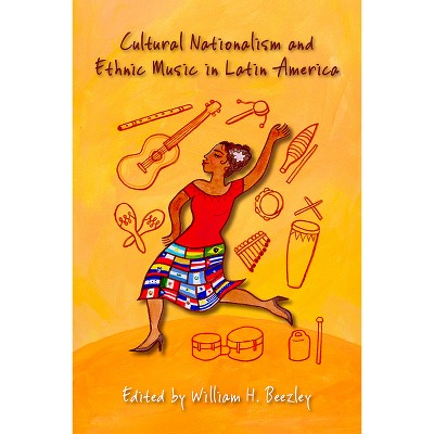 Cultural Nationalism and Ethnic Music in Latin America - by  William H Beezley (Paperback)