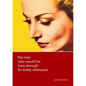 The Man Who Would Be Man Enough for Betty Velasquez - by  Robert Radin (Paperback) - 1 of 1