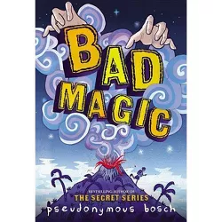 Bad Magic - (Bad Books) by  Pseudonymous Bosch (Hardcover)