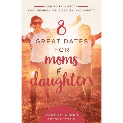 8 Great Dates for Moms and Daughters - by  Dannah Gresh (Paperback)