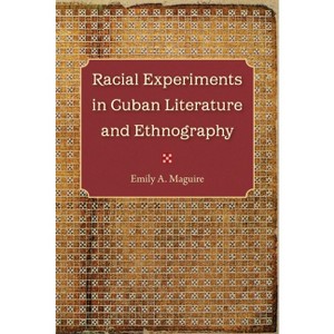 Racial Experiments in Cuban Literature and Ethnography - by  Emily A Maguire (Paperback) - 1 of 1