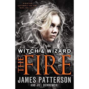 The Fire - (Witch & Wizard) by  James Patterson & Jill Dembowski (Paperback)