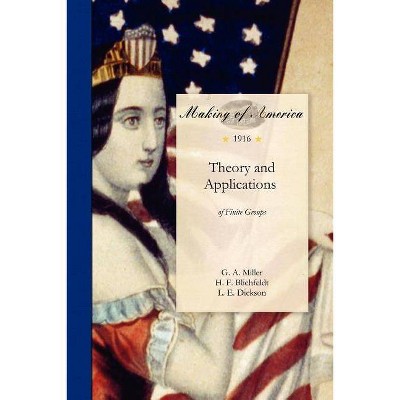 Theory and Applications of Finite Groups - by  G Miller (Paperback)